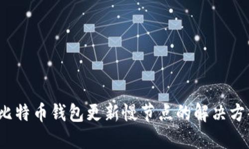  比特币钱包更新慢节点的解决方案